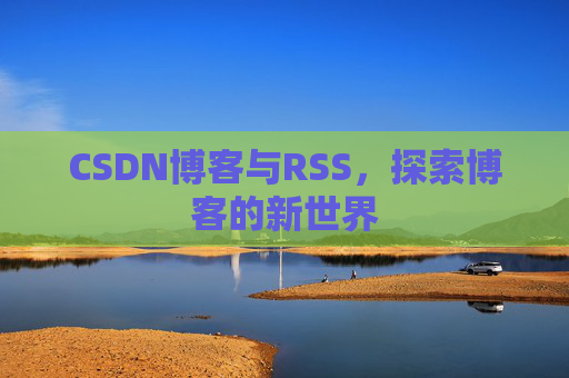 CSDN博客与RSS，探索博客的新世界
